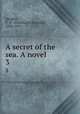 A secret of the sea. A novel. 3, Speight, T. W. (Thomas Wilkinson), 1830-1915 