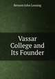 Vassar College and Its Founder, Benson John Lossing 