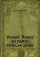 Verdad: Drama en cuatro actos, en prosa, 