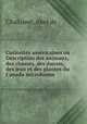 Curiosits amricaines ou Description des animaux, des chasses, des danses, des jeux et des plantes du Canada microforme, Chalusset, Abel de 