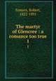 The martyr of Glencree : a romance too true. 1, Somers, Robert, 1822-1891 