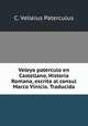 Veleyo paterculo en Castellano, Historia Romana, escrita al consul Marco Vinicio. Traducida, C. Velleius Paterculus 