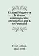Richard Wagner et le drame contemporain; introduction par L. de Fourcaud, Ernst, Alfred, 1860-1898 