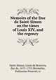Memoirs of the Duc de Saint-Simon on the times of Louis XIV, and the regency, Saint-Simon, Louis de Rouvroy, duc de, 1675-1755,Wormeley, Katharine Prescott, tr 