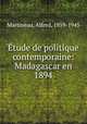 tude de politique contemporaine: Madagascar en 1894, Martineau, Alfred, 1859-1945 
