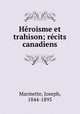Hroisme et trahison; rcits canadiens, Marmette, Joseph, 1844-1895 