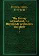 The history of Scotland, its Highlands, regiments and clans. 7, Browne, James, 1793-1841 