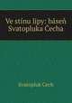 Ve stnu lipy: bse Svatopluka echa, Svatopluk Cech 