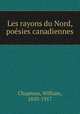 Les rayons du Nord, posies canadiennes, Chapman, William, 1850-1917 