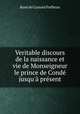 Veritable discours de la naissance et vie de Monseigneur le prince de Cond jusqu` prsent, 