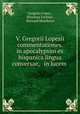 V. Gregorii Lopesii commentationes. in apocalypsim ex hispanica lingua conversae, & in lucem ., 