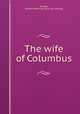 The wife of Columbus. With genealogical tree of the perestrello and moniz families, [Freitas, Antonio Maria de] [from old catalog] 
