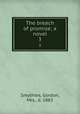 The breach of promise; a novel. 3, Smythies, Gordon, Mrs., d. 1883 