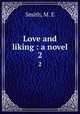 Love and liking : a novel. 2, Smith, M. E 