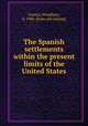 The Spanish settlements within the present limits of the United States, Lowery, Woodbury, d. 1906. [from old catalog] 