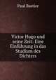 Victor Hugo und seine Zeit: Eine Einfhrung in das Studium des Dichters, Paul Bastier 