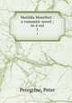 Matilda Montfort : a romantic novel ; in 4 vol. 1, Peregrine, Peter 