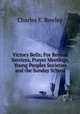 Victory Bells: For Revival Services, Prayer Meetings, Young Peoples Societies and the Sunday School, Charles E. Rowley 