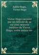 Victor Hugo racont par un tmoin de sa vie avec uvres indites de Victor Hugo, entre autres un ., 