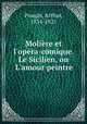 Molire et l`opra-comique. Le Sicilien, ou L`amour peintre, Pougin, Arthur, 1834-1921 