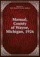 Manual, County of Wayne, Michigan, 1926, Wayne Co., Mich. Board of County Auditors 