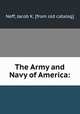 The Army and Navy of America:, Neff, Jacob K. [from old catalog] 