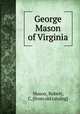 George Mason of Virginia, Mason, Robert, C. [from old catalog] 