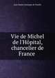 Vie de Michel de l`Hpital, chancelier de France ., 