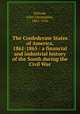 The Confederate States of America, 1861-1865 : a financial and industrial history of the South during the Civil War, Schwab, John Christopher, 1865-1916 