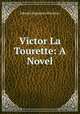 Victor La Tourette: A Novel, Edward Augustus Warriner 