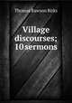 Village discourses; 10 sermons, T. R. Birks 