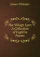 The Village Lyre: A Collection of Fugitive Poems, James Whitaker 