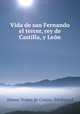 Vida de san Fernando el tercer, rey de Castilla, y Len, 