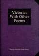 Victoria: With Other Poems., Sarepta Myrenda (Irish) Henry 
