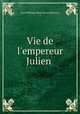 Vie de l`empereur Julien ., 
