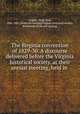 The Birginia convention of 1829-30. A discourse delivered before the Virginia historical society, at their annual meeting, held in, Grigsby, Hugh Blair, 1806-1881. [from old catalog],Virginia historical society, Richmond. [from old catalog] 