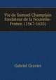 Vie de Samuel Champlain fondateur de la Nouvelle-France. (1567-1635), Gabriel Gravier 
