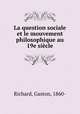 La question sociale et le mouvement philosophique au 19e sicle, Richard, Gaston, 1860- 