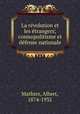 La rvolution et les trangers; cosmopolitisme et dfense nationale, Mathiez, Albert, 1874-1932 