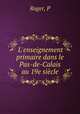 L`enseignement primaire dans le Pas-de-Calais au 19e sicle, Roger, P 