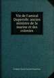 Vie de l`amiral Duperrb: ancien ministre de la marine et des colonies, 