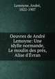 Oeuvres de Andr Lemoyne: Une idylle normande, Le moulin des prs, Alise d`vran, 