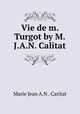 Vie de m. Turgot by M.J.A.N. Calitat., Marie Jean A.N . Caritat 