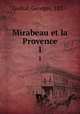 Mirabeau et la Provence. 1, Guibal, Georges, 1837- 