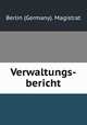 Verwaltungs-bericht, Berlin (Germany). Magistrat 