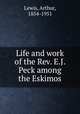Life and work of the Rev. E.J. Peck among the Eskimos, Lewis, Arthur, 1854-1951 