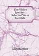 The Violet Speaker: Selected Verse for Girls, Matilda Blair 