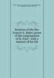 Sermons of the Rev. Francis A. Baker, priest of the congregation of St. Paul : with a memoir of his life, Baker, Francis A. (Francis Aloysius), 1820-1865,Hewit, A. F. (Augustine Francis), 1820-1897 
