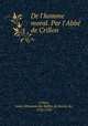 De l`homme moral. Par l`Abb de Crillon, Crillon, Louis Athanase des Balbes de Berton de, 1726-1789 