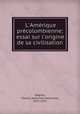 L`Amrique prcolombienne; essai sur l`origine de sa civilisation, Gagnon, Charles Alphonse Nathanael, 1851-1932 